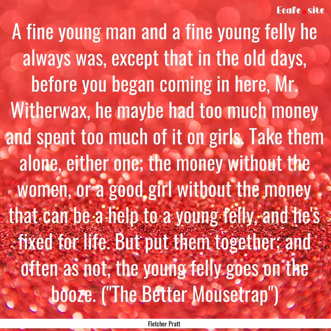 A fine young man and a fine young felly he.... : Quote by Fletcher Pratt