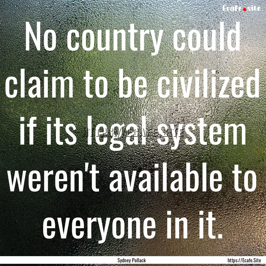 No country could claim to be civilized if.... : Quote by Sydney Pollack