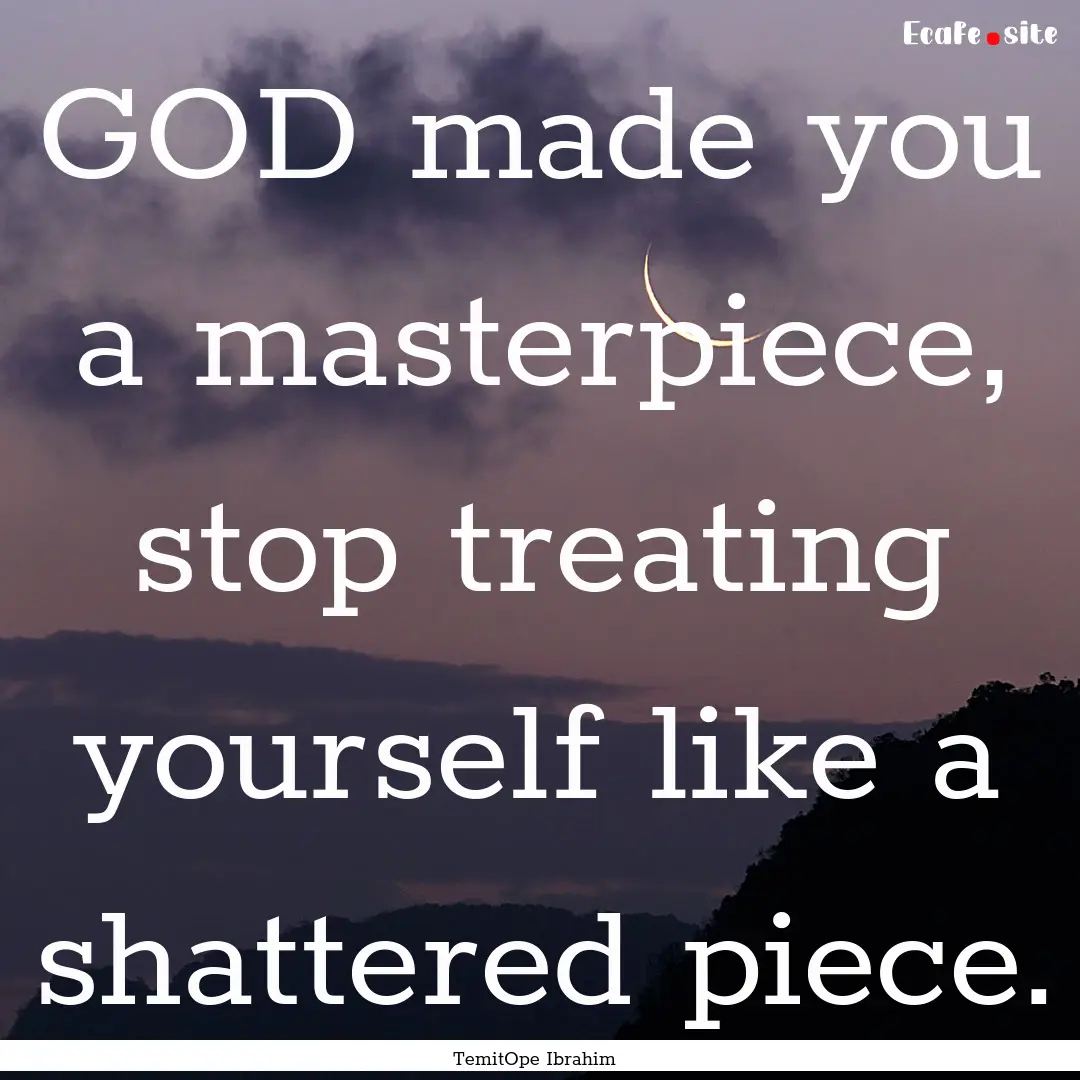 GOD made you a masterpiece, stop treating.... : Quote by TemitOpe Ibrahim