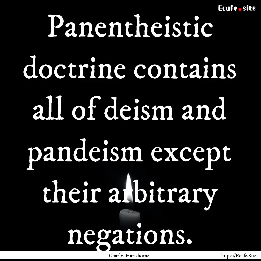 Panentheistic doctrine contains all of deism.... : Quote by Charles Hartshorne