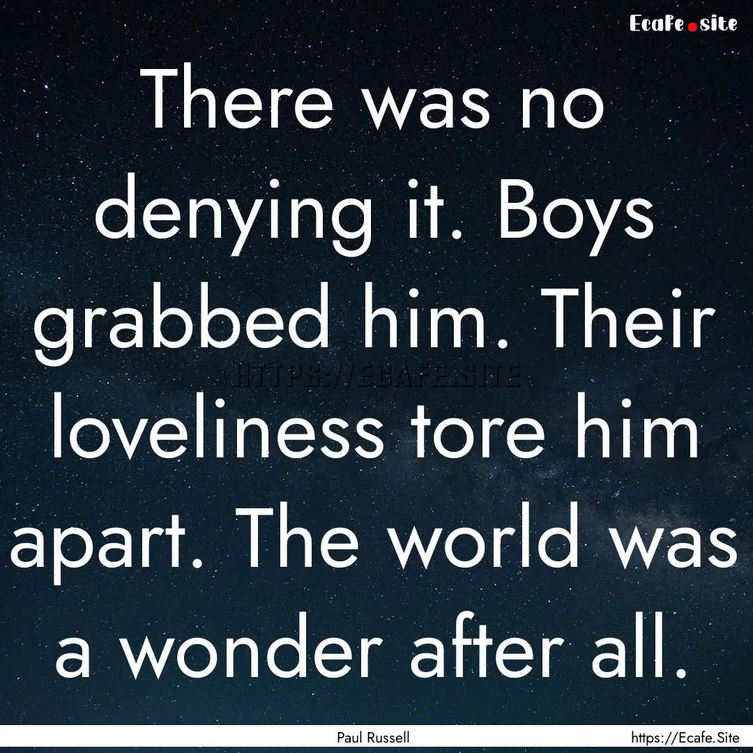 There was no denying it. Boys grabbed him..... : Quote by Paul Russell