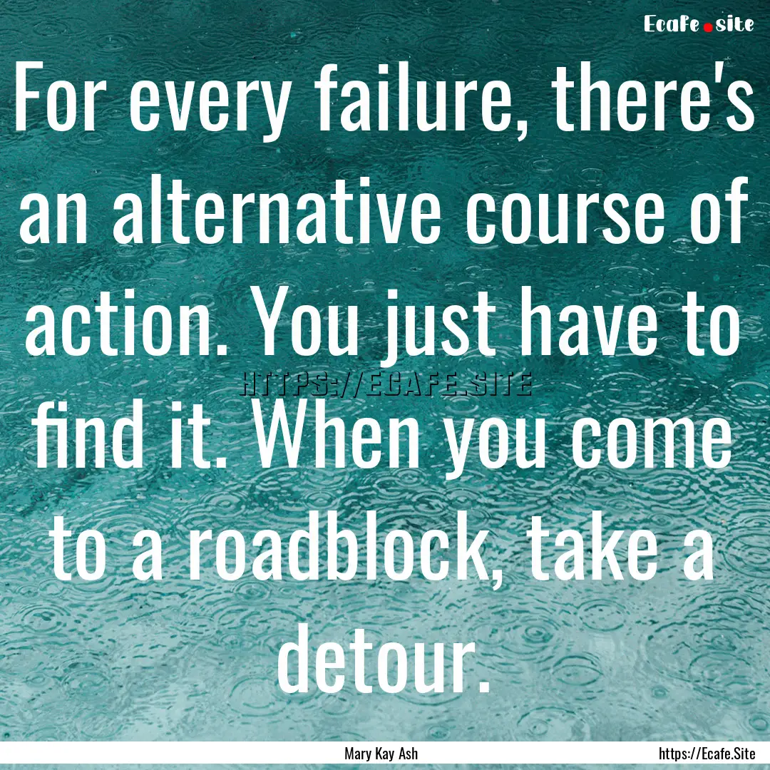 For every failure, there's an alternative.... : Quote by Mary Kay Ash