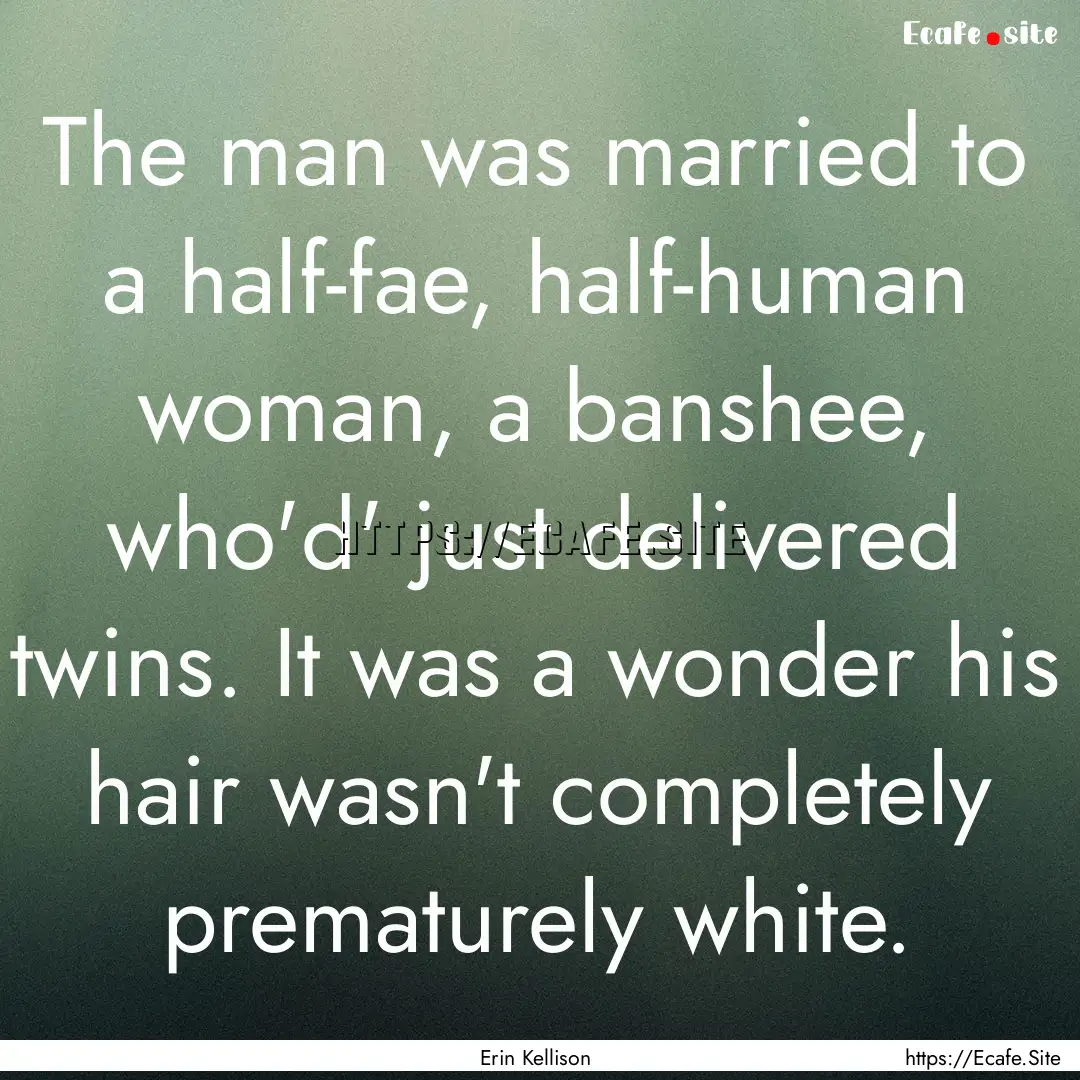 The man was married to a half-fae, half-human.... : Quote by Erin Kellison