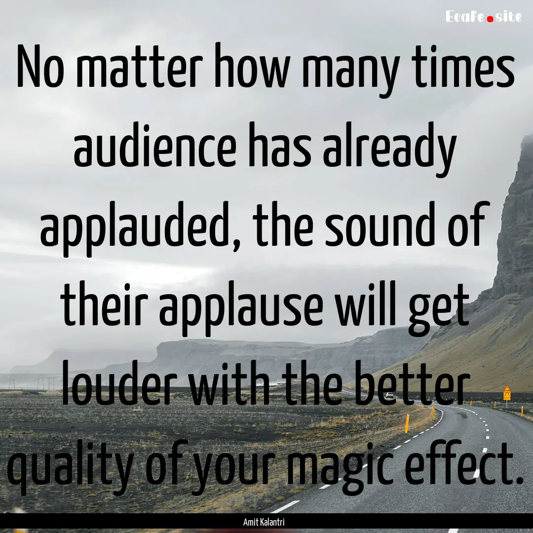 No matter how many times audience has already.... : Quote by Amit Kalantri