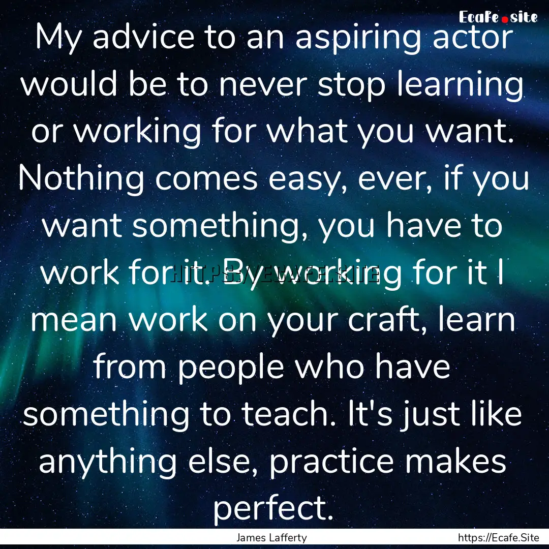 My advice to an aspiring actor would be to.... : Quote by James Lafferty