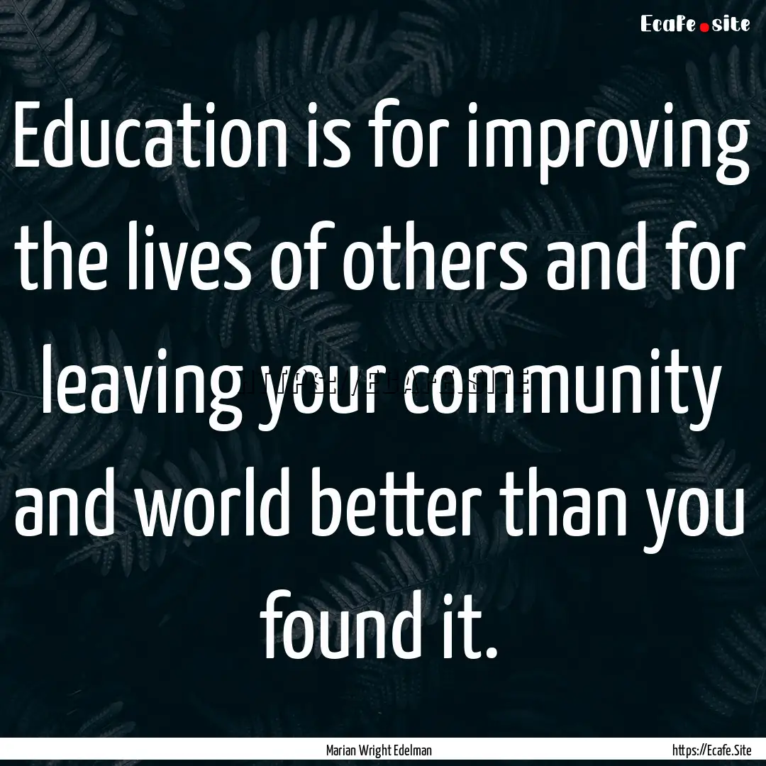 Education is for improving the lives of others.... : Quote by Marian Wright Edelman