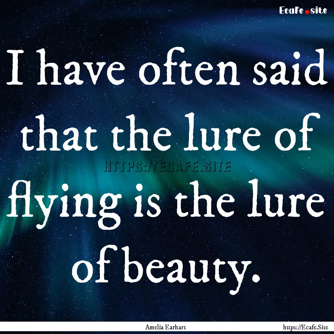 I have often said that the lure of flying.... : Quote by Amelia Earhart