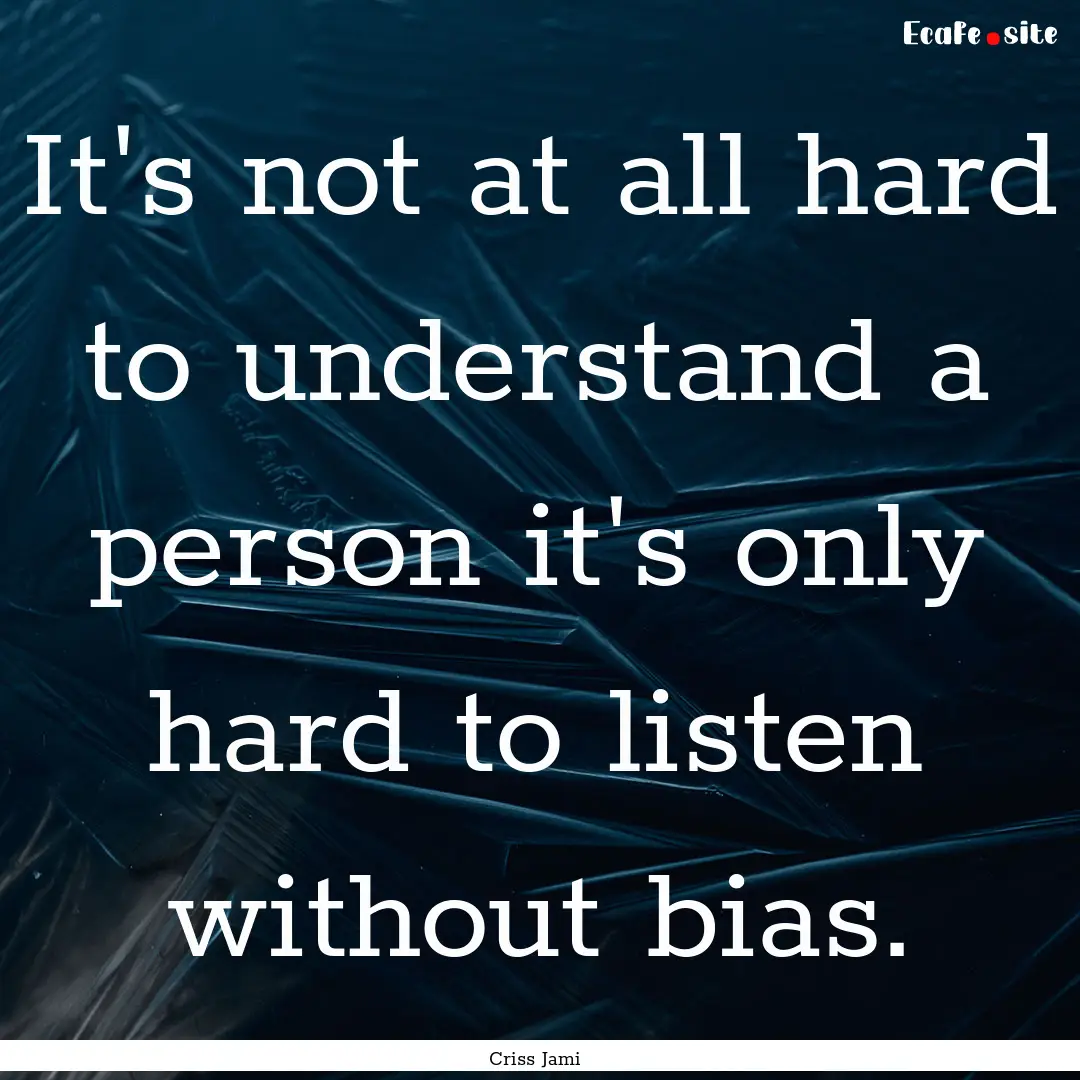 It's not at all hard to understand a person.... : Quote by Criss Jami