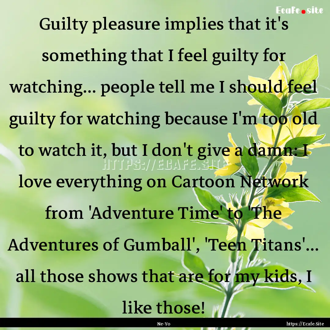 Guilty pleasure implies that it's something.... : Quote by Ne-Yo