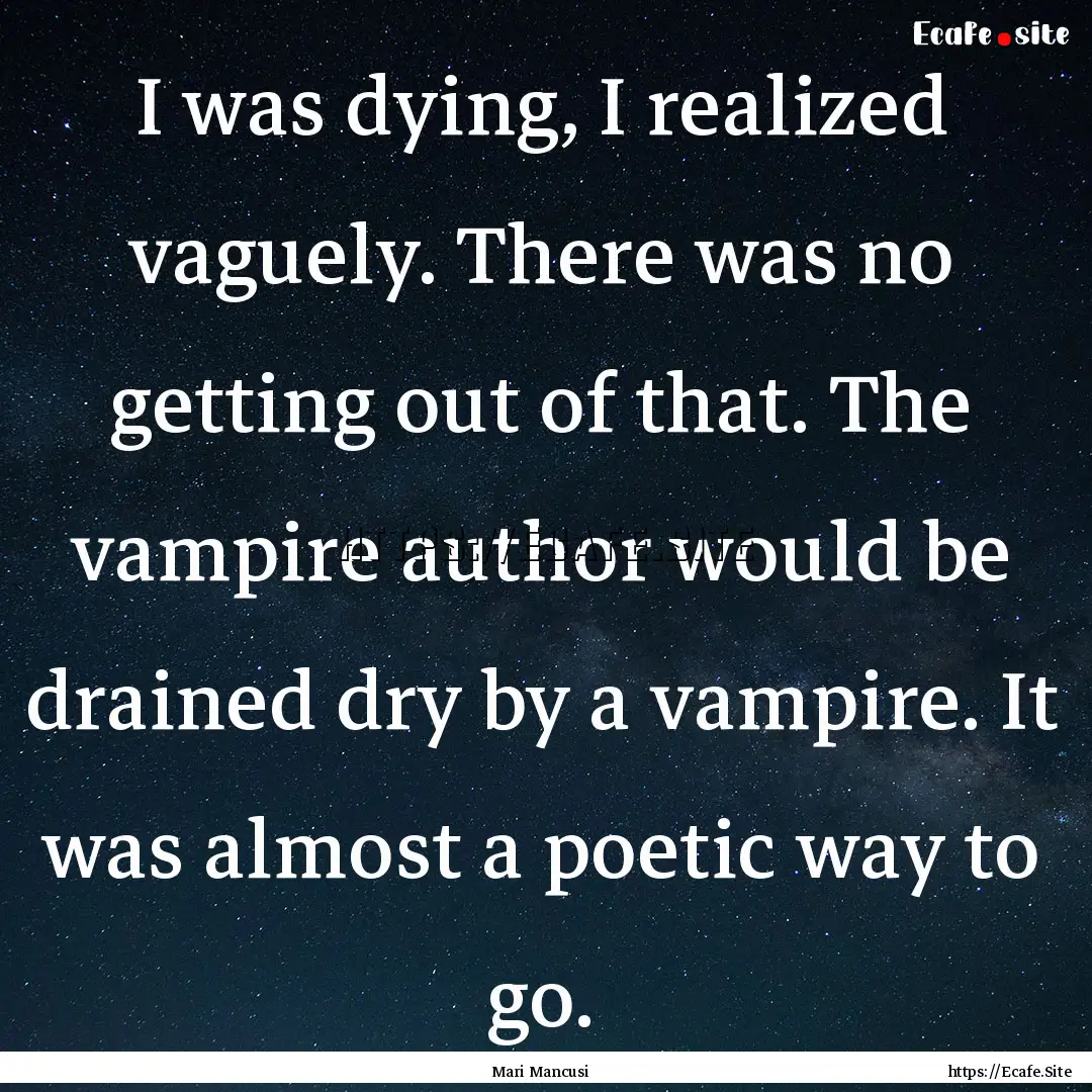 I was dying, I realized vaguely. There was.... : Quote by Mari Mancusi