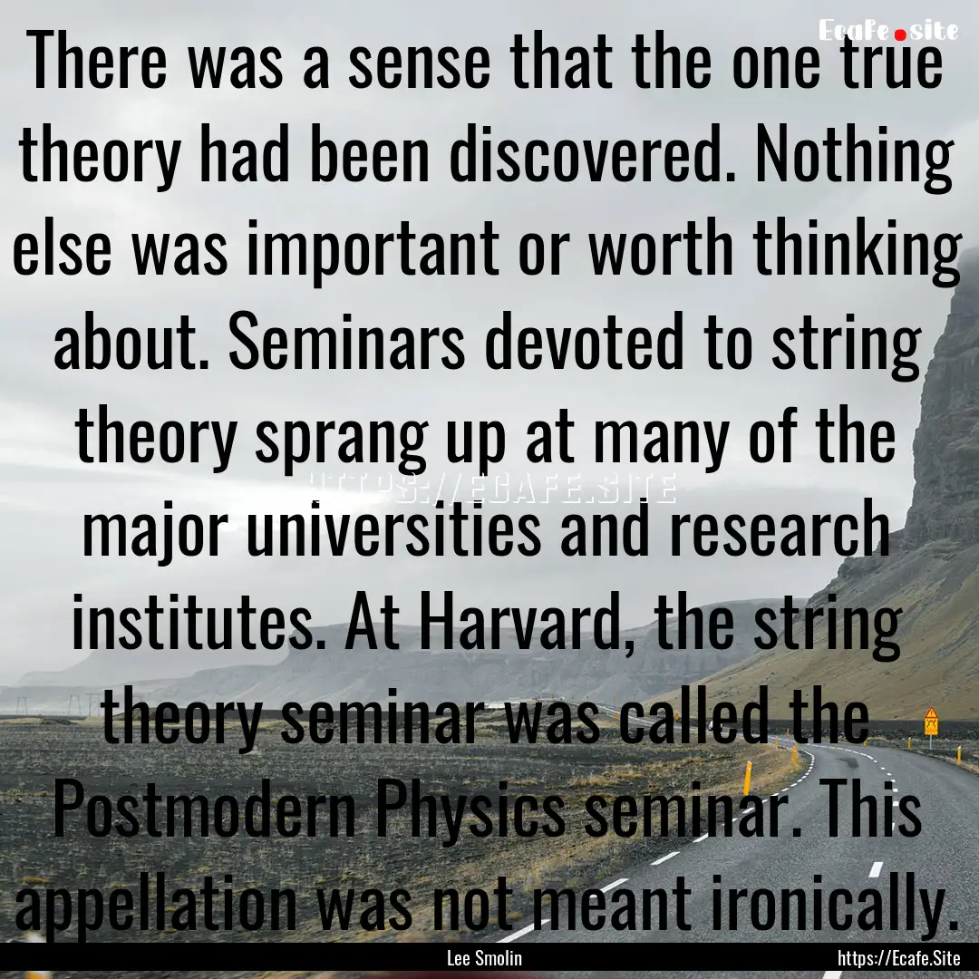 There was a sense that the one true theory.... : Quote by Lee Smolin