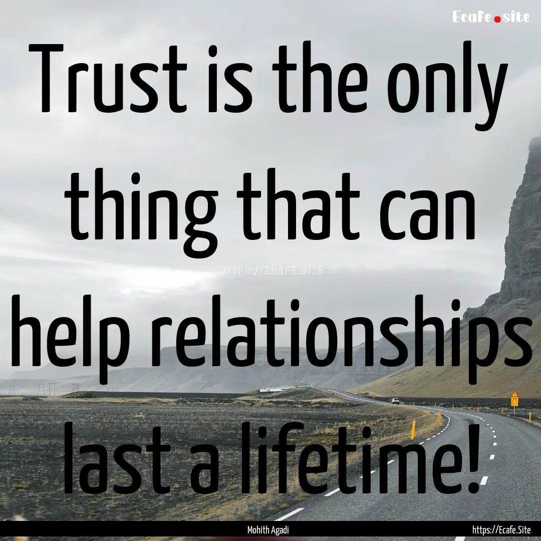 Trust is the only thing that can help relationships.... : Quote by Mohith Agadi