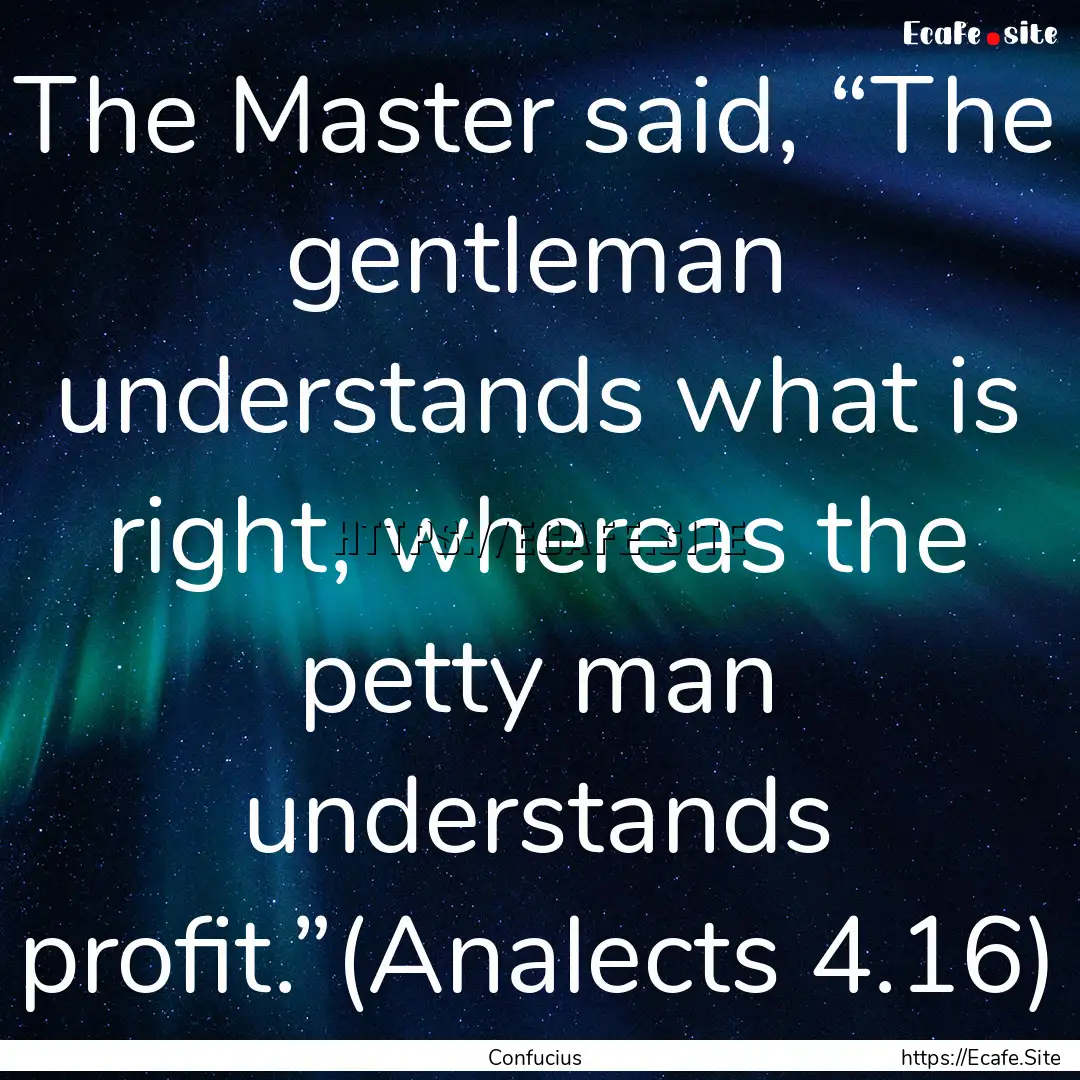 The Master said, “The gentleman understands.... : Quote by Confucius