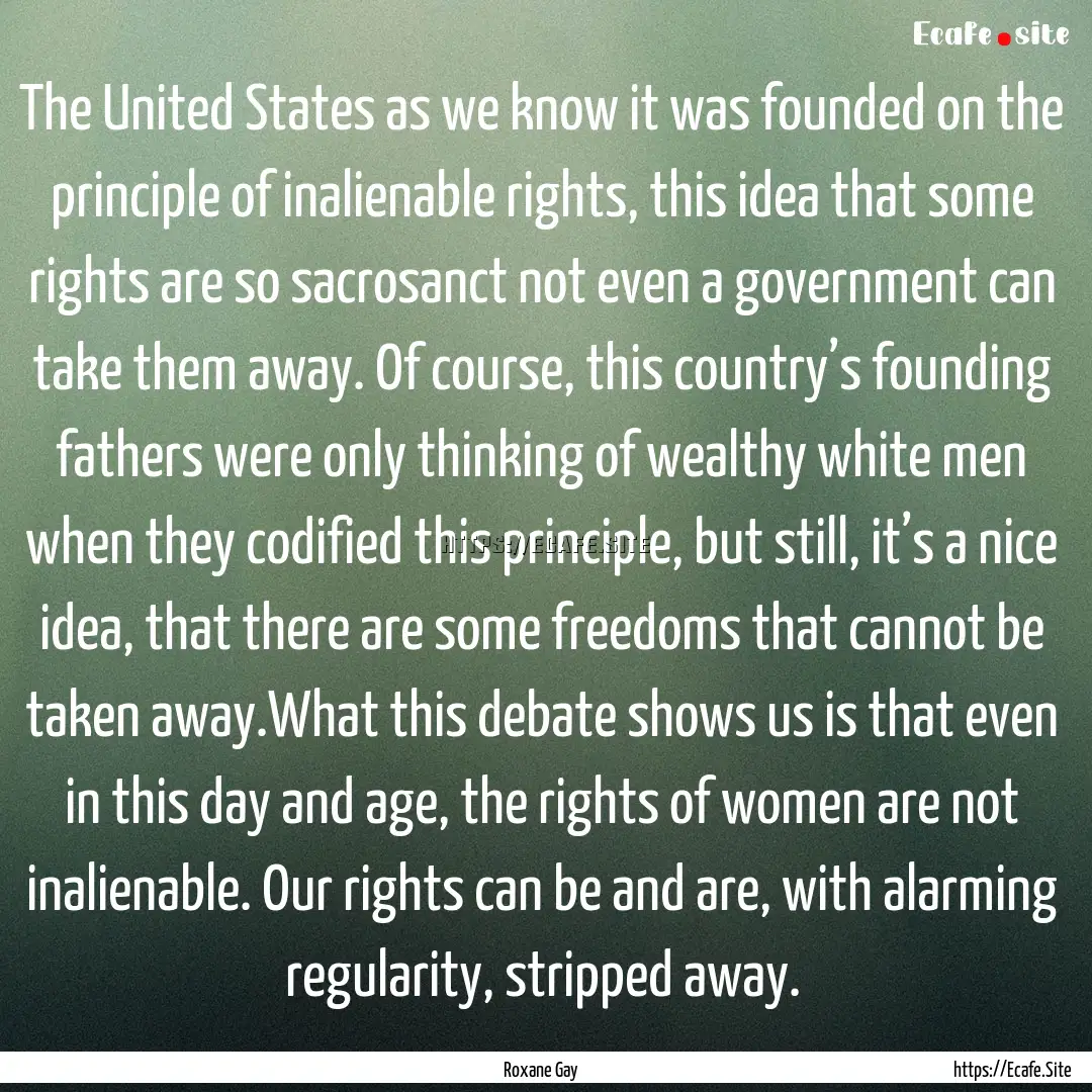 The United States as we know it was founded.... : Quote by Roxane Gay