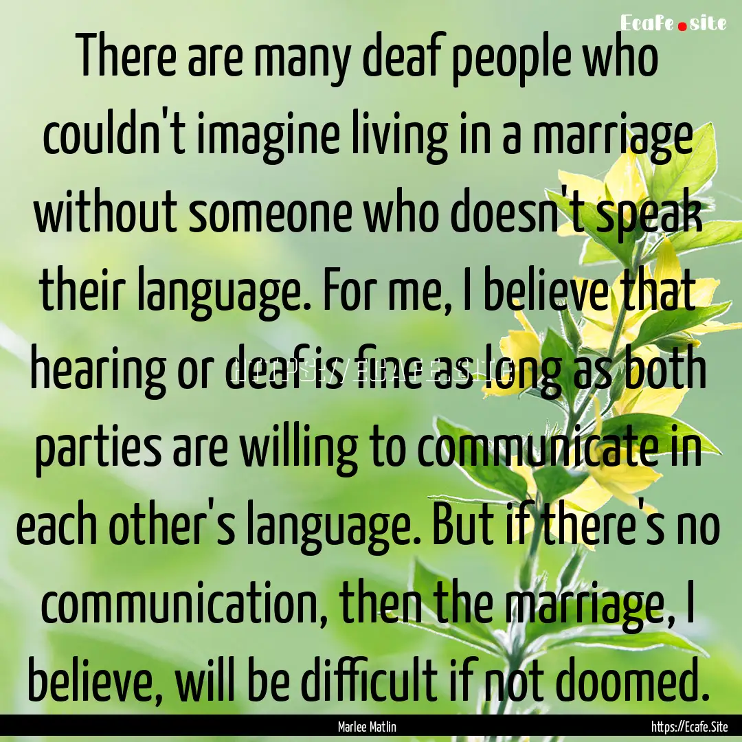 There are many deaf people who couldn't imagine.... : Quote by Marlee Matlin