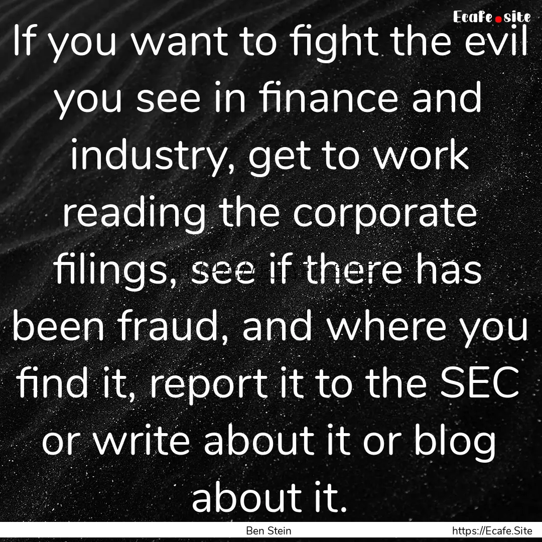 If you want to fight the evil you see in.... : Quote by Ben Stein