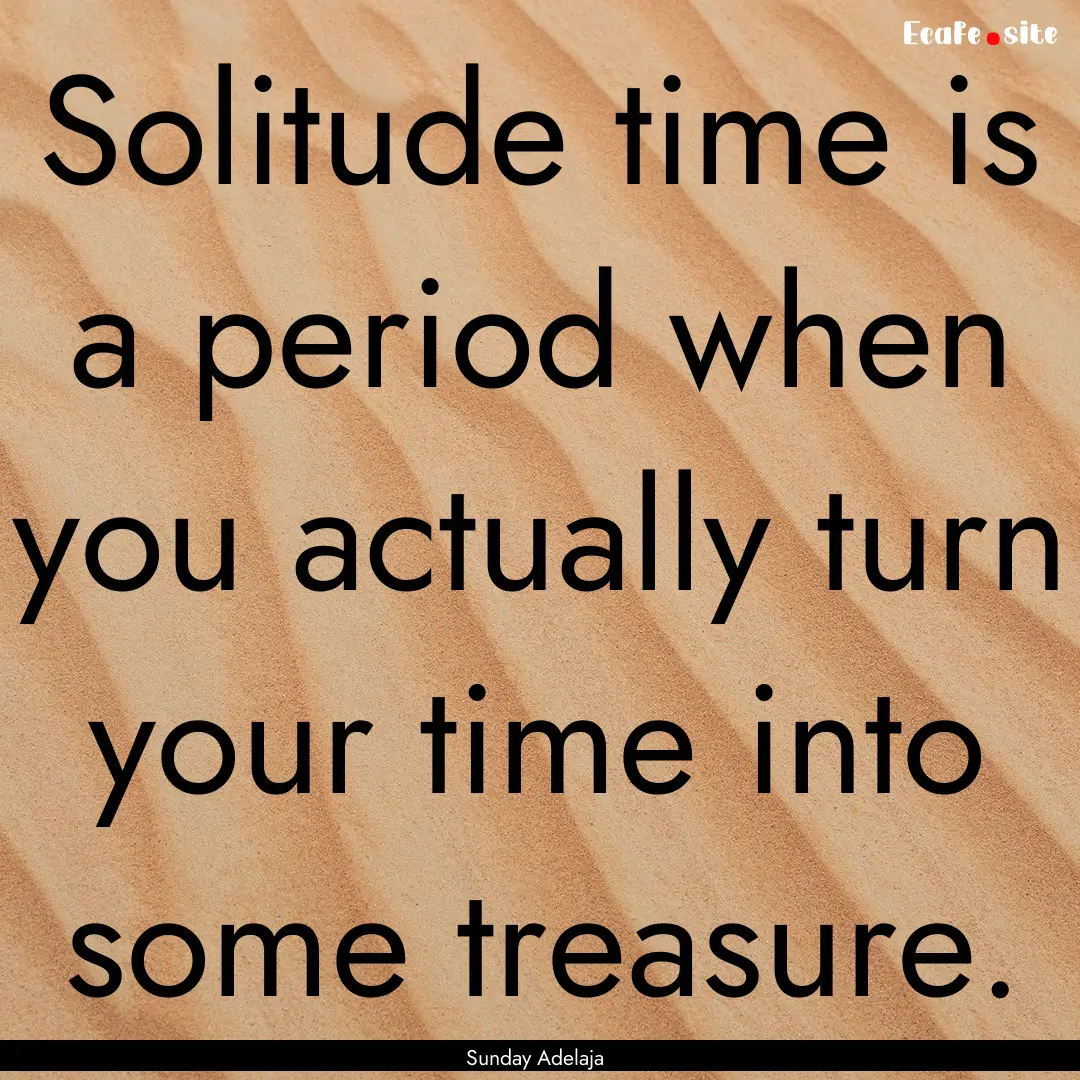 Solitude time is a period when you actually.... : Quote by Sunday Adelaja