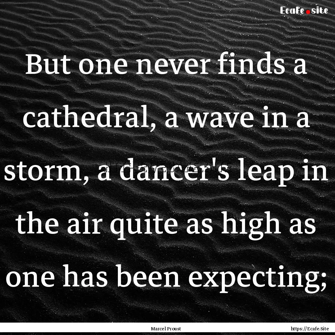 But one never finds a cathedral, a wave in.... : Quote by Marcel Proust