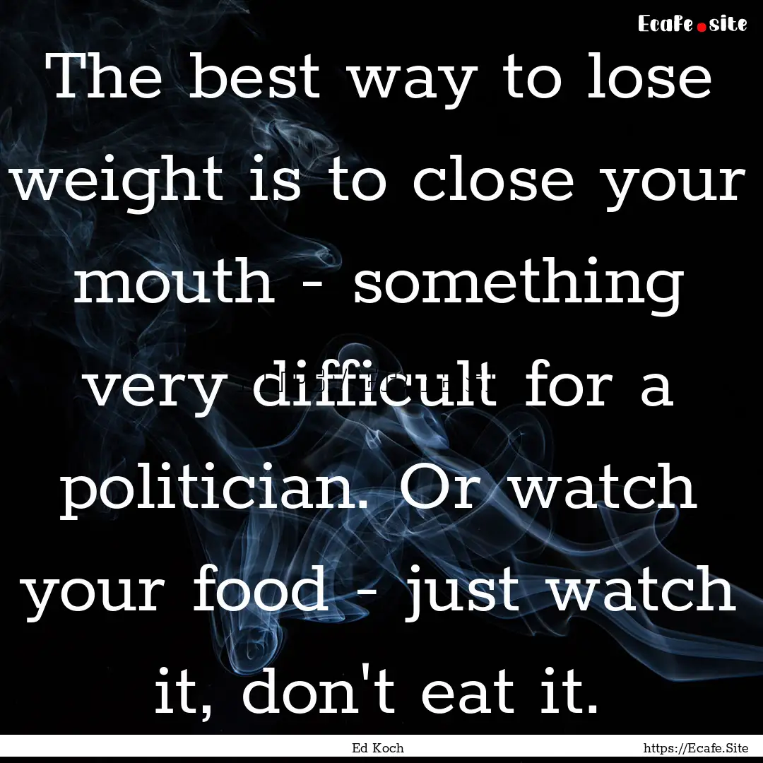 The best way to lose weight is to close your.... : Quote by Ed Koch