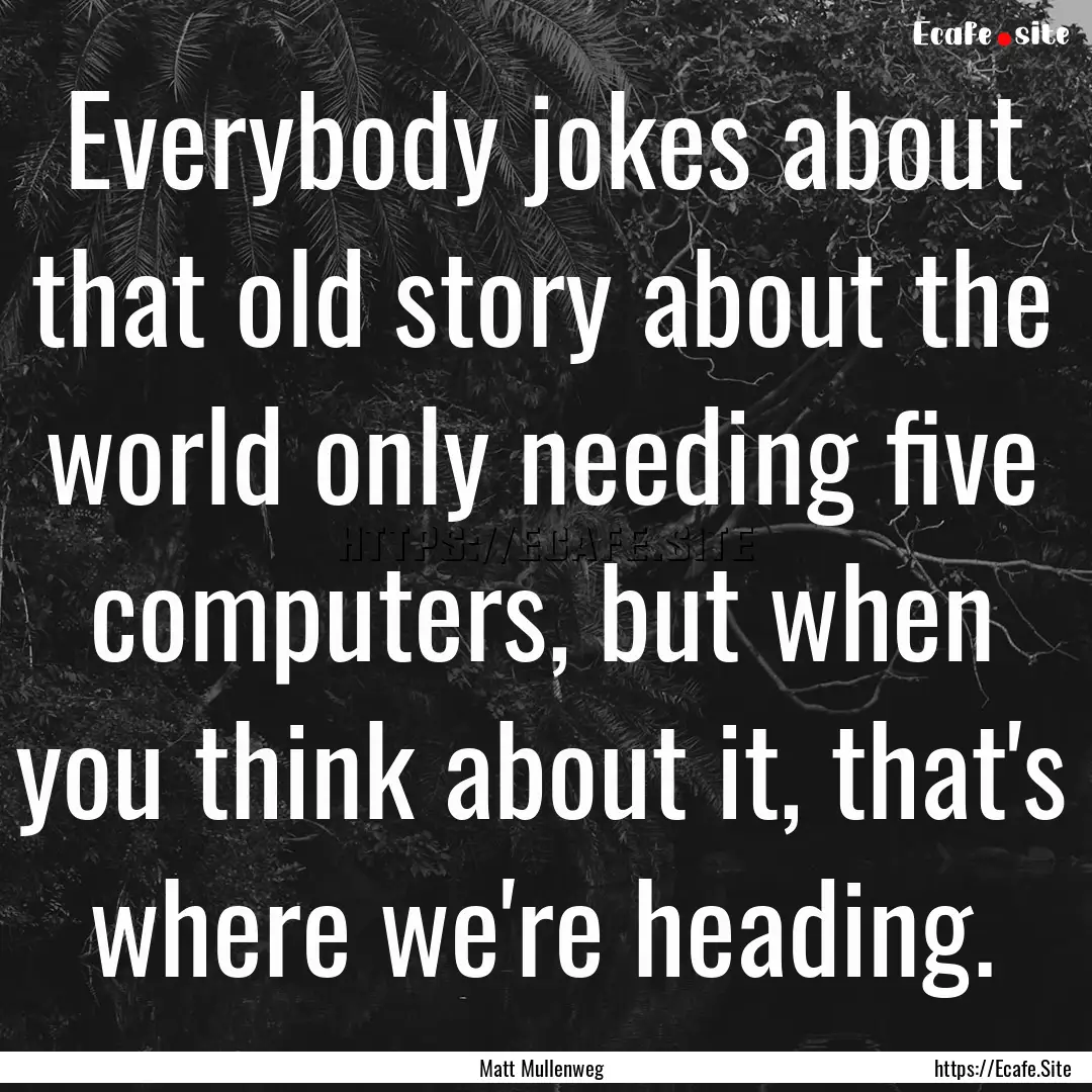 Everybody jokes about that old story about.... : Quote by Matt Mullenweg