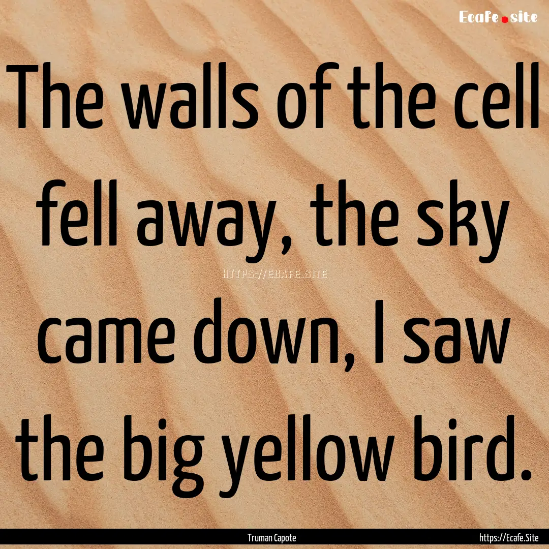 The walls of the cell fell away, the sky.... : Quote by Truman Capote