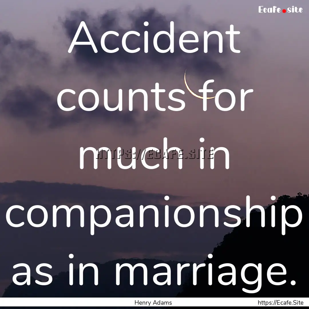 Accident counts for much in companionship.... : Quote by Henry Adams