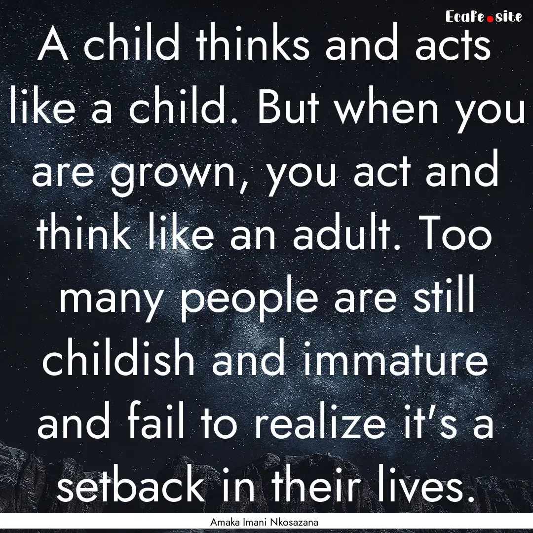 A child thinks and acts like a child. But.... : Quote by Amaka Imani Nkosazana