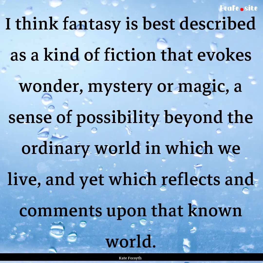 I think fantasy is best described as a kind.... : Quote by Kate Forsyth