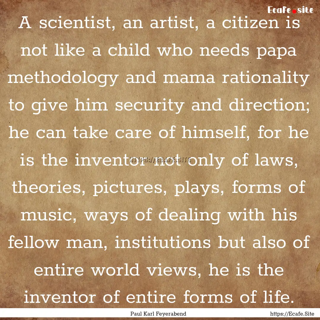 A scientist, an artist, a citizen is not.... : Quote by Paul Karl Feyerabend