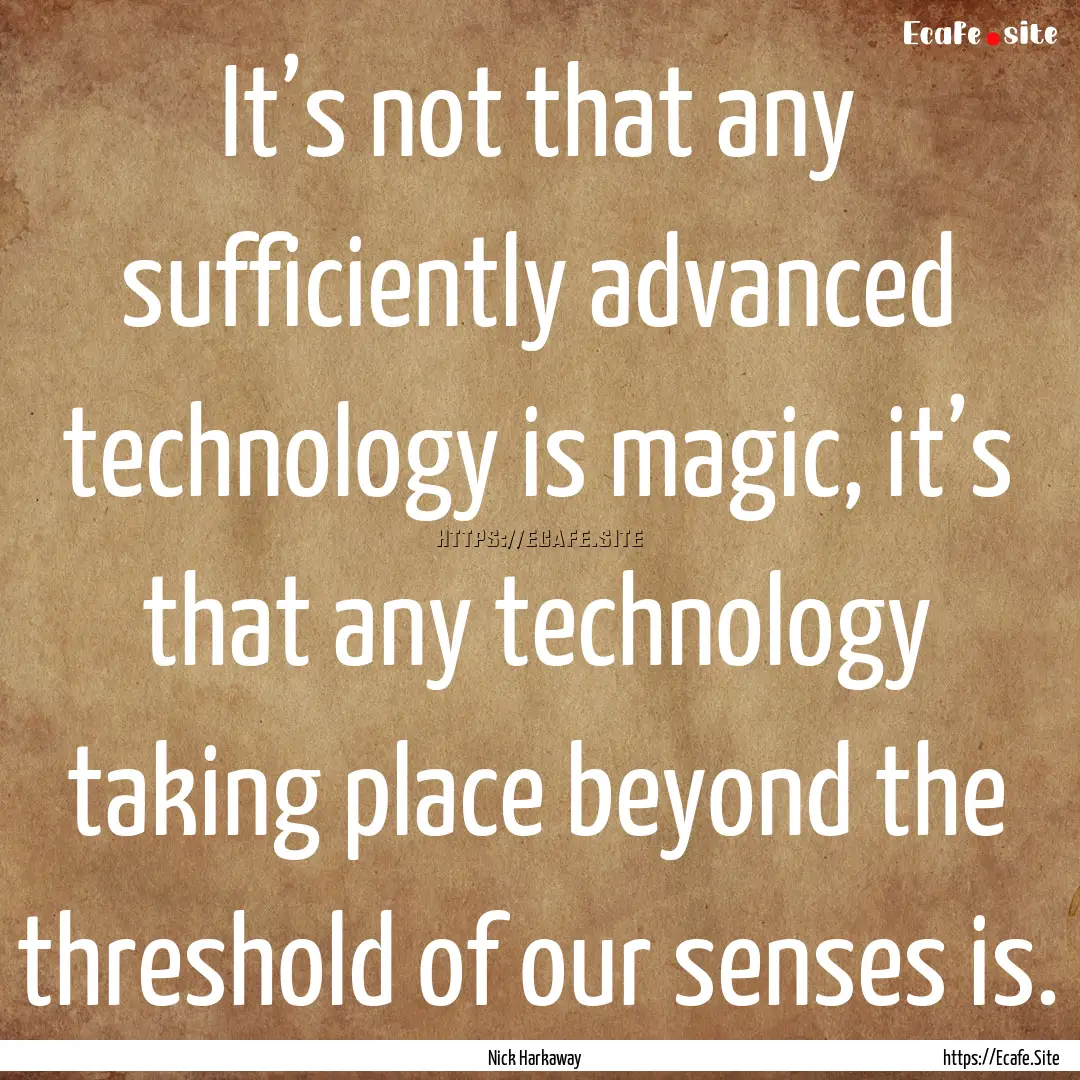 It’s not that any sufficiently advanced.... : Quote by Nick Harkaway