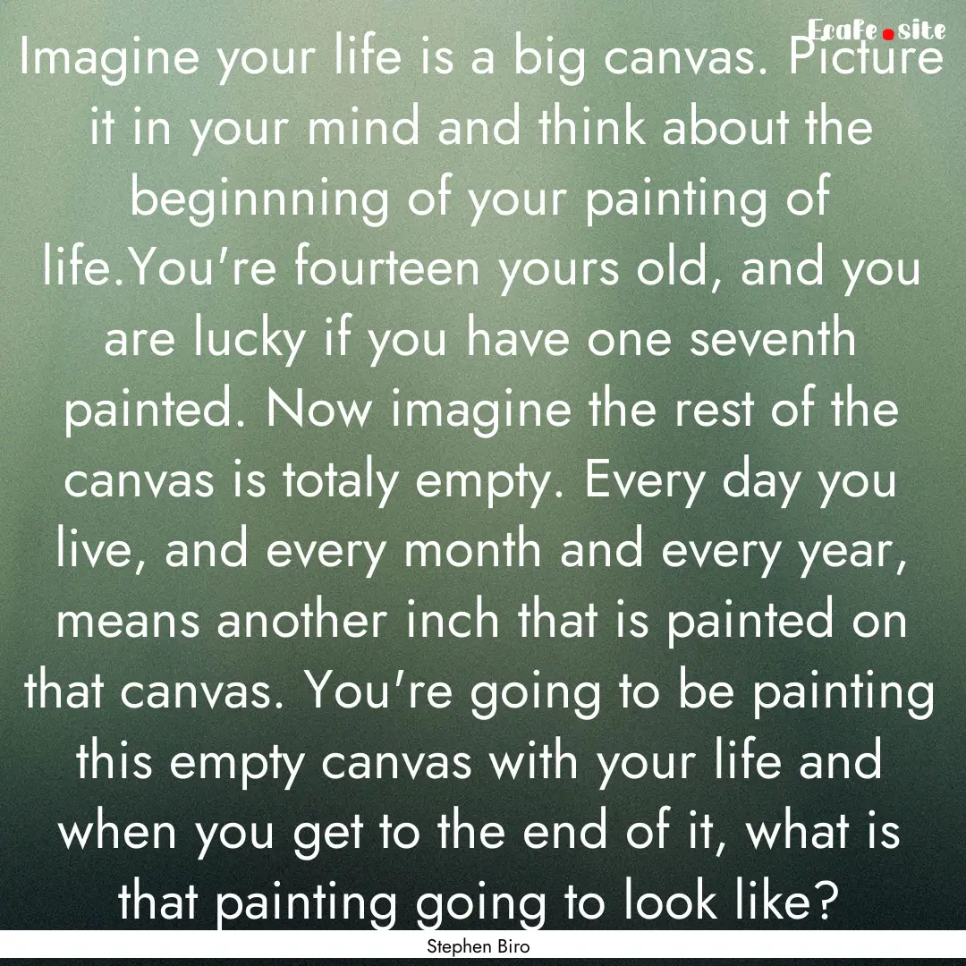 Imagine your life is a big canvas. Picture.... : Quote by Stephen Biro