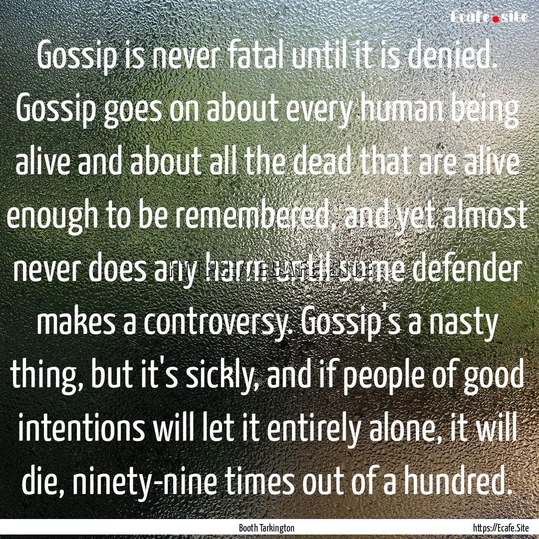 Gossip is never fatal until it is denied..... : Quote by Booth Tarkington