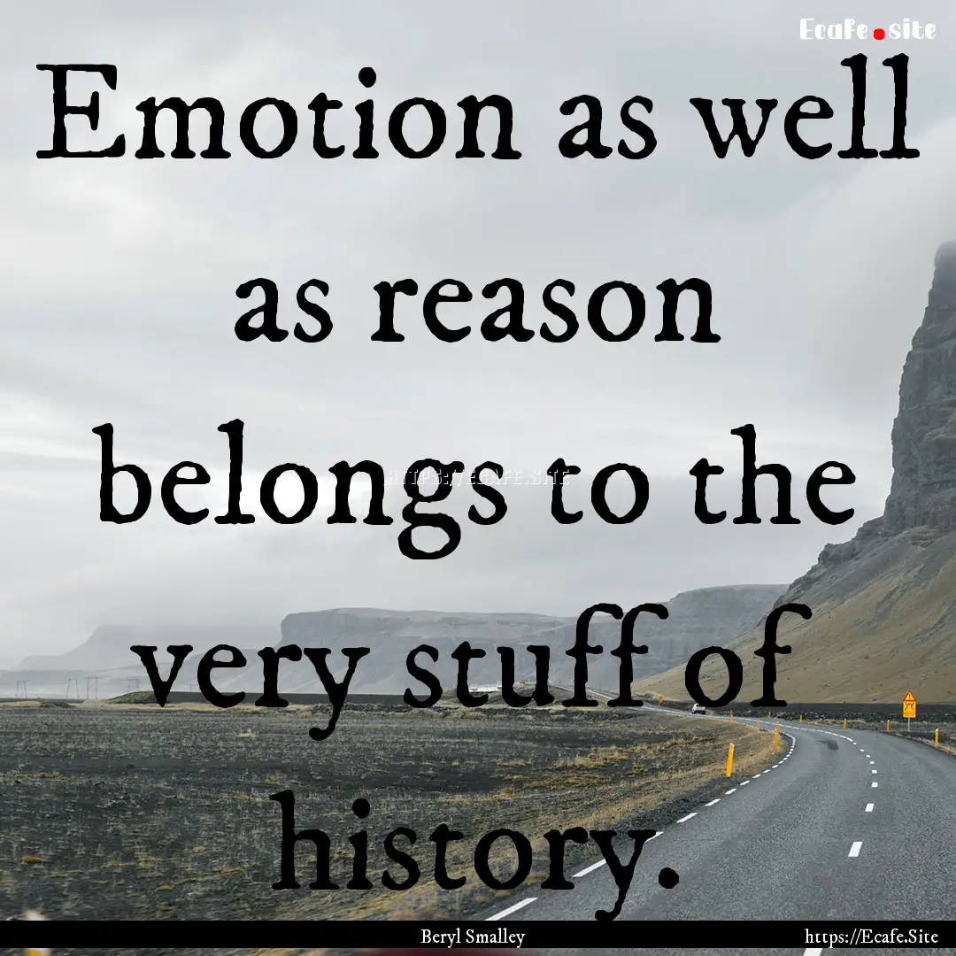 Emotion as well as reason belongs to the.... : Quote by Beryl Smalley