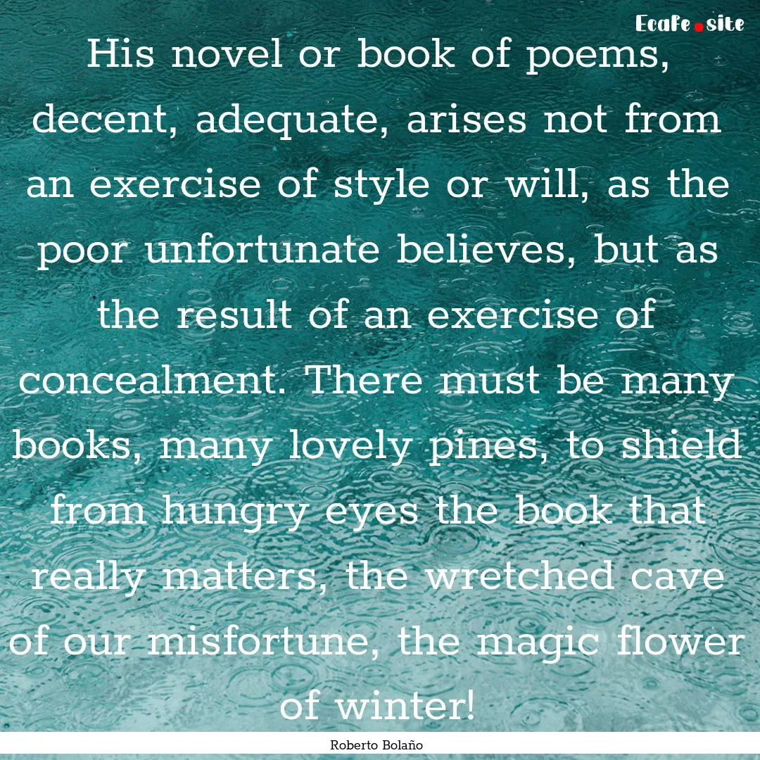 His novel or book of poems, decent, adequate,.... : Quote by Roberto Bolaño