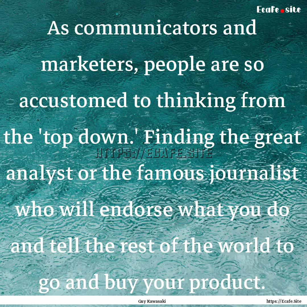 As communicators and marketers, people are.... : Quote by Guy Kawasaki