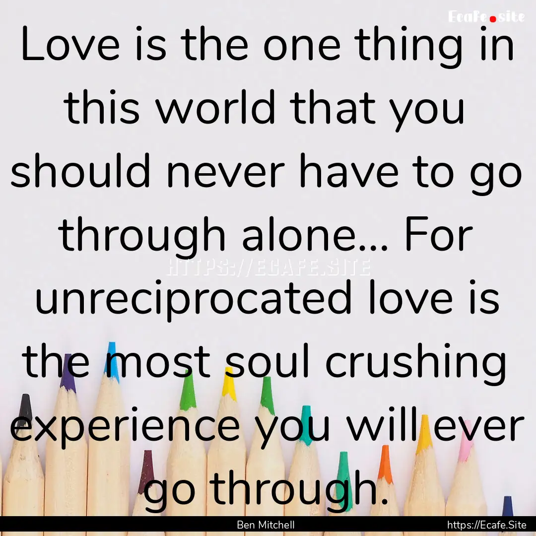 Love is the one thing in this world that.... : Quote by Ben Mitchell