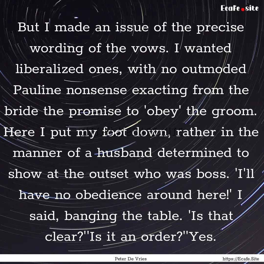 But I made an issue of the precise wording.... : Quote by Peter De Vries