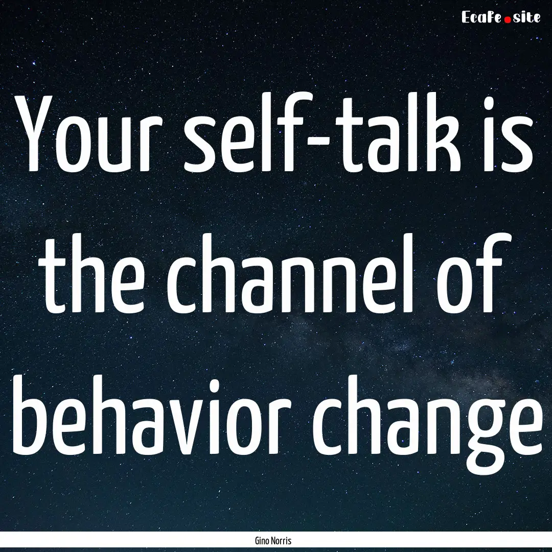 Your self-talk is the channel of behavior.... : Quote by Gino Norris