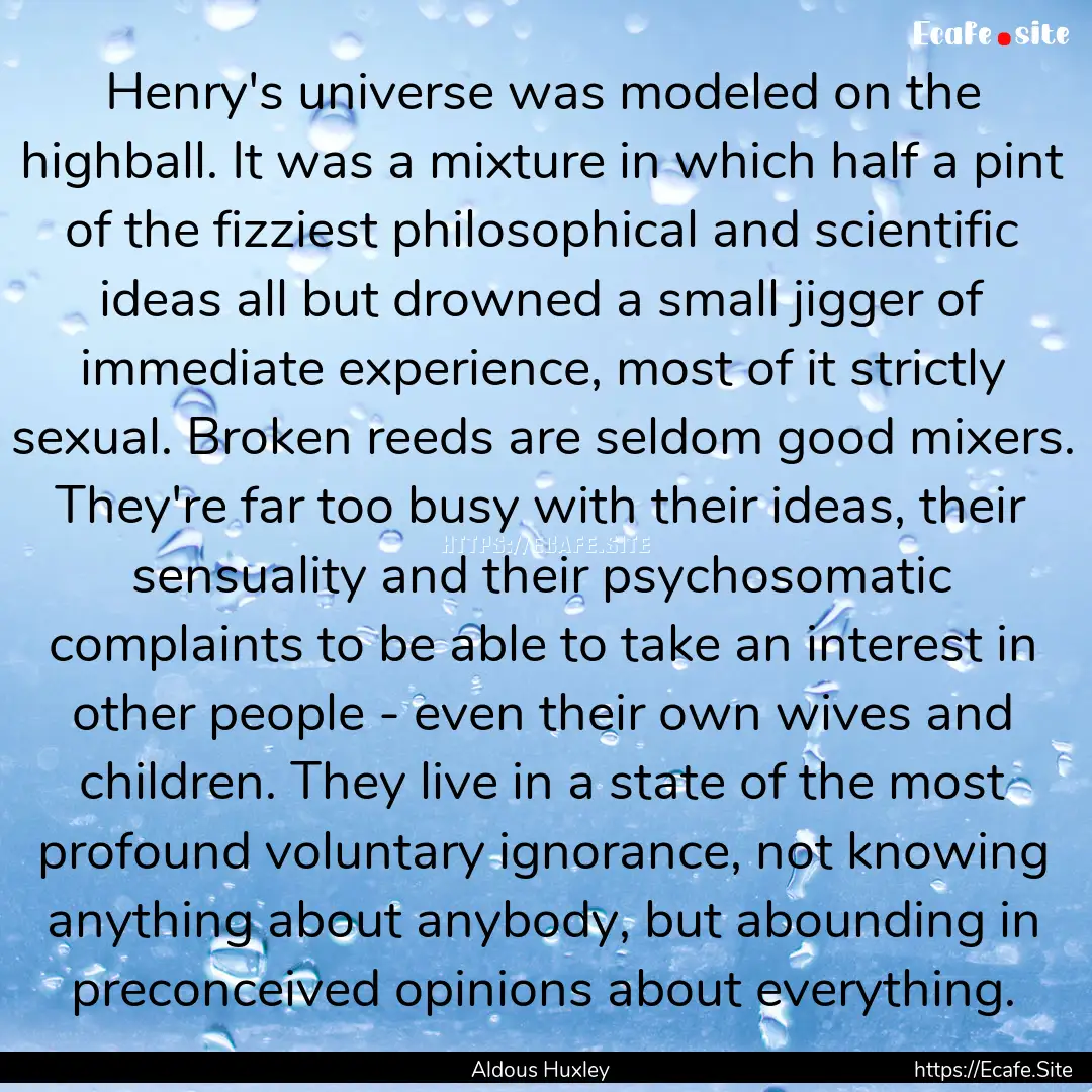 Henry's universe was modeled on the highball..... : Quote by Aldous Huxley