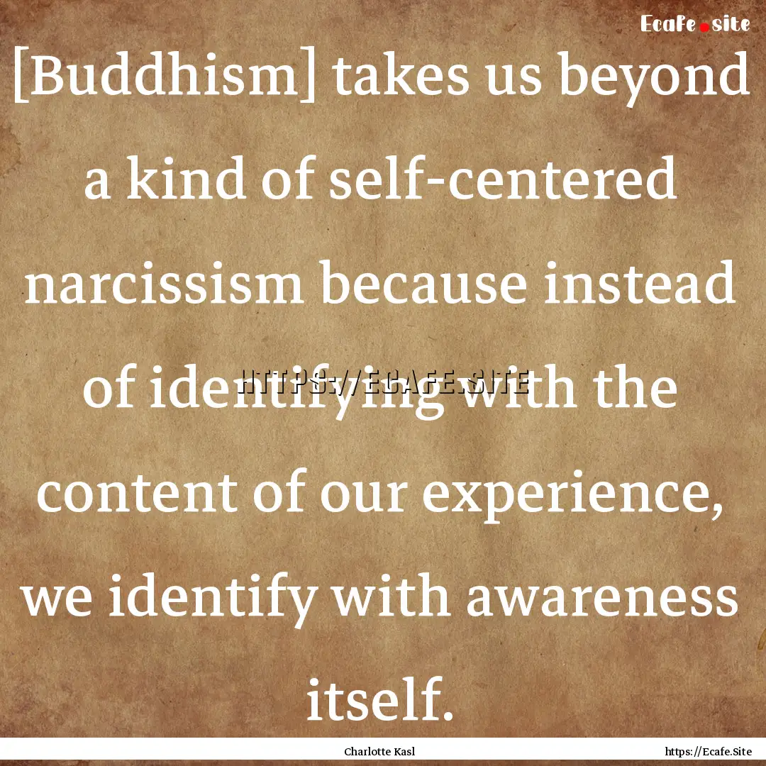 [Buddhism] takes us beyond a kind of self-centered.... : Quote by Charlotte Kasl