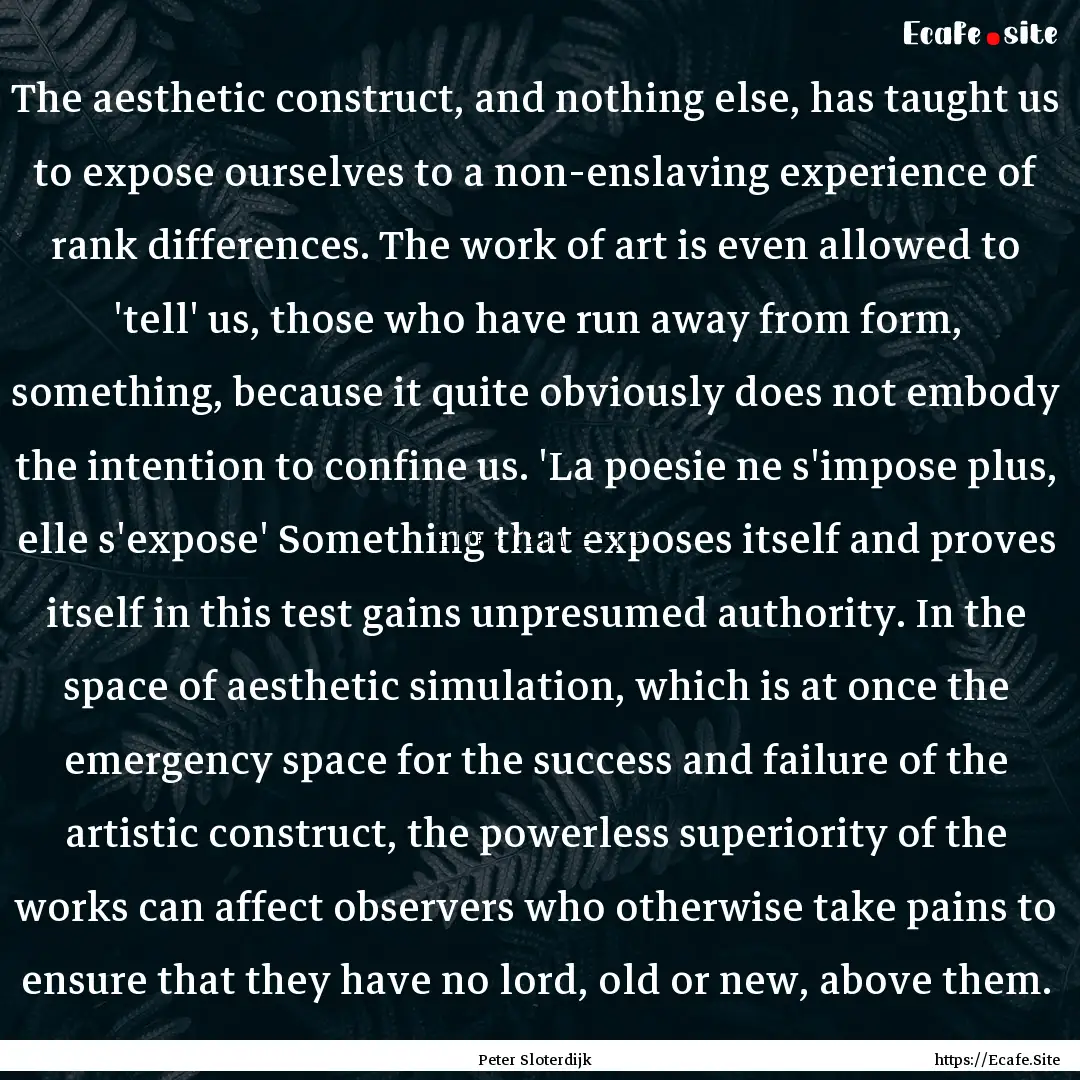 The aesthetic construct, and nothing else,.... : Quote by Peter Sloterdijk