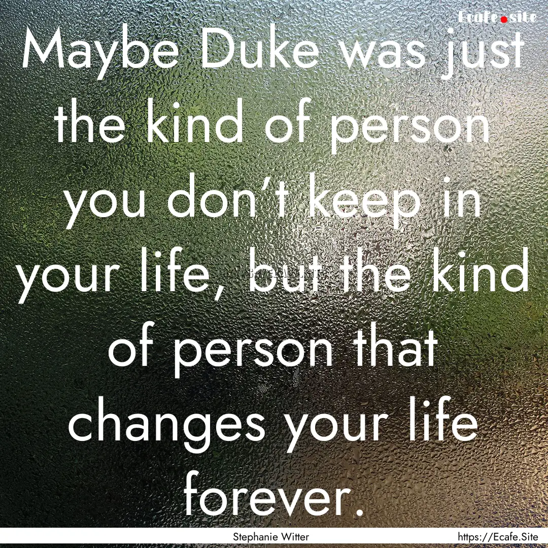 Maybe Duke was just the kind of person you.... : Quote by Stephanie Witter