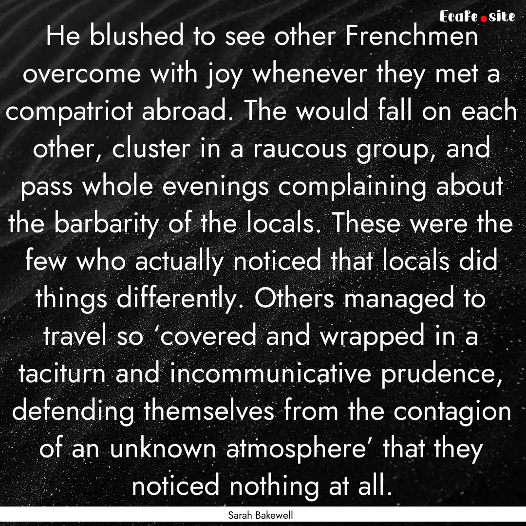 He blushed to see other Frenchmen overcome.... : Quote by Sarah Bakewell