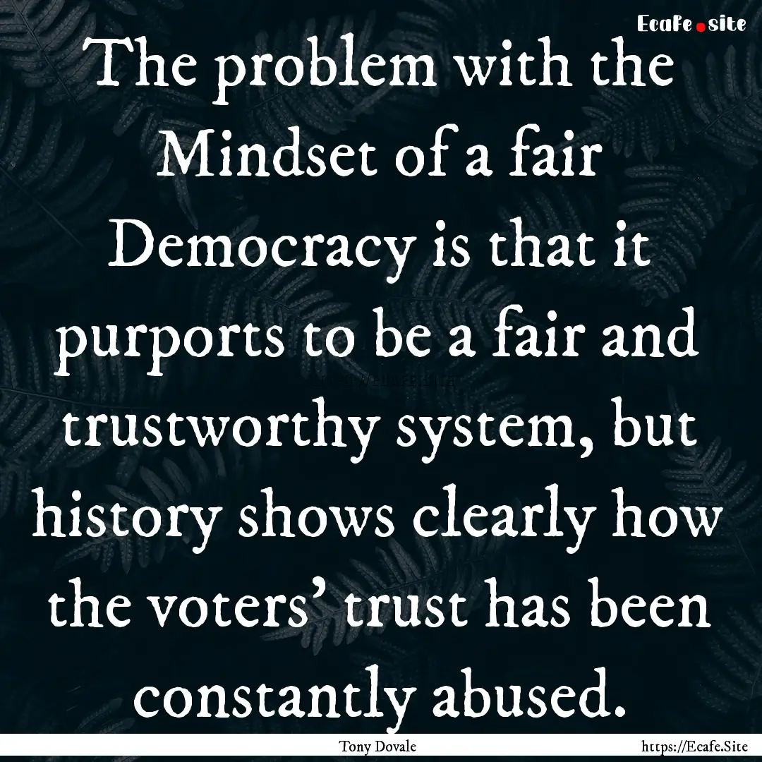 The problem with the Mindset of a fair Democracy.... : Quote by Tony Dovale