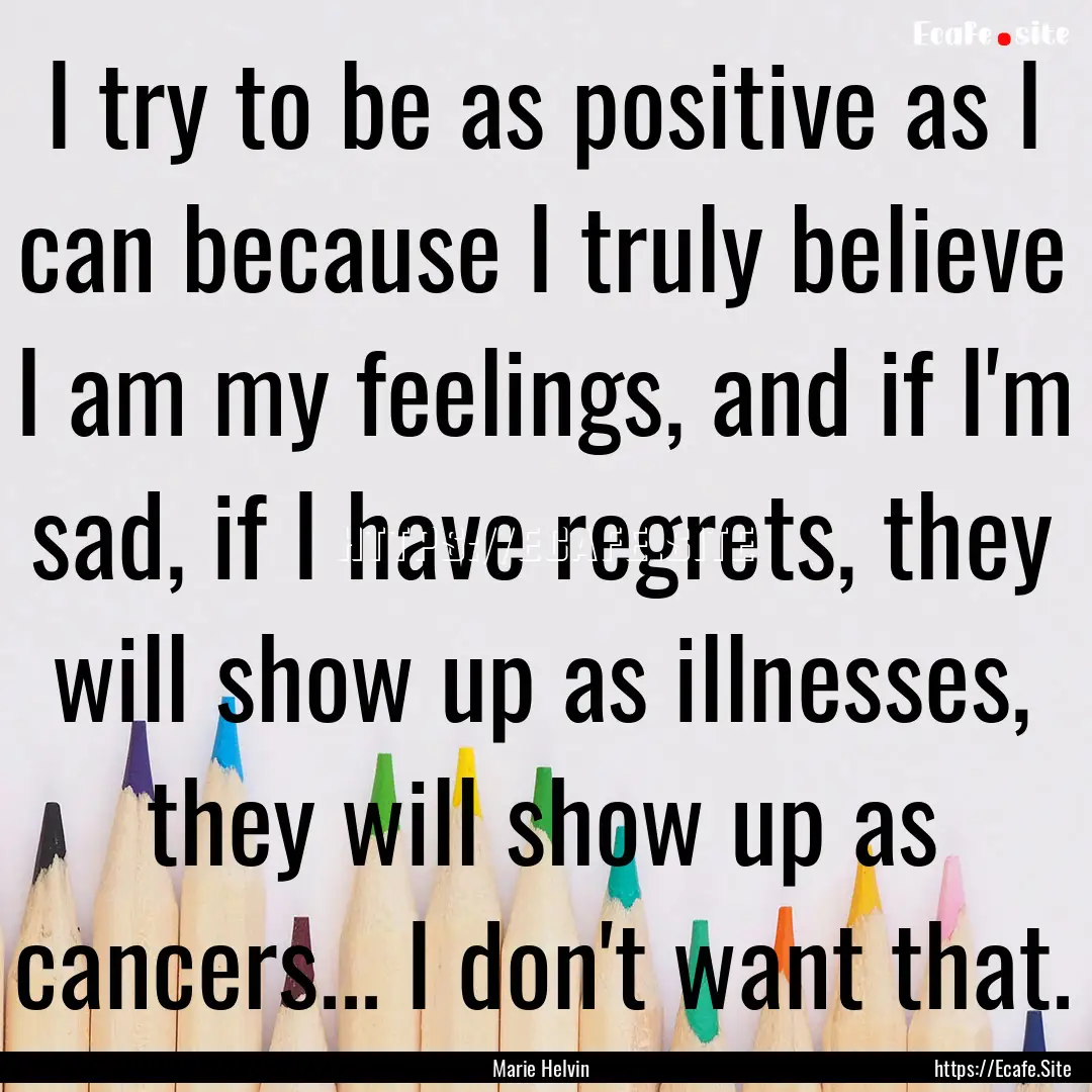 I try to be as positive as I can because.... : Quote by Marie Helvin