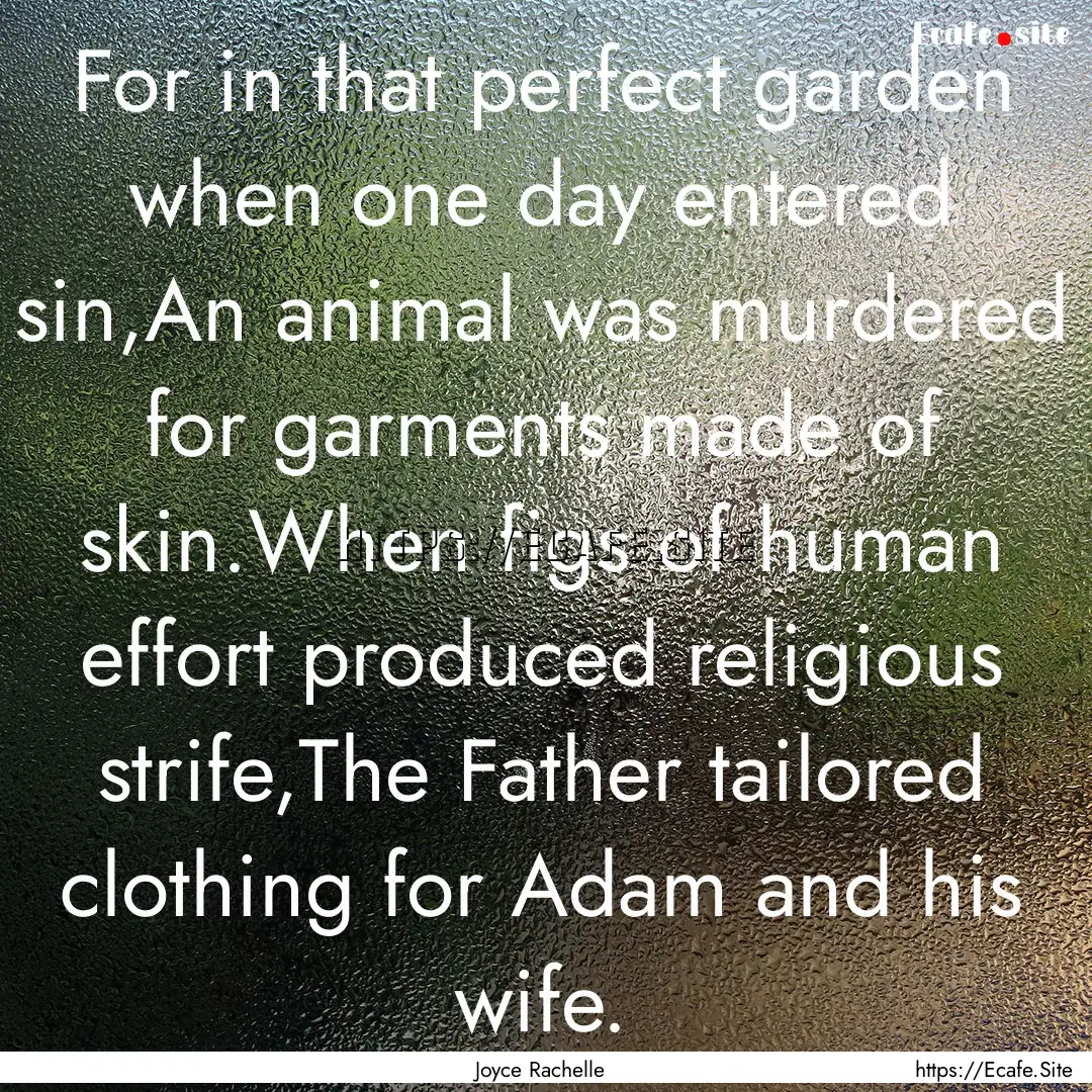 For in that perfect garden when one day entered.... : Quote by Joyce Rachelle