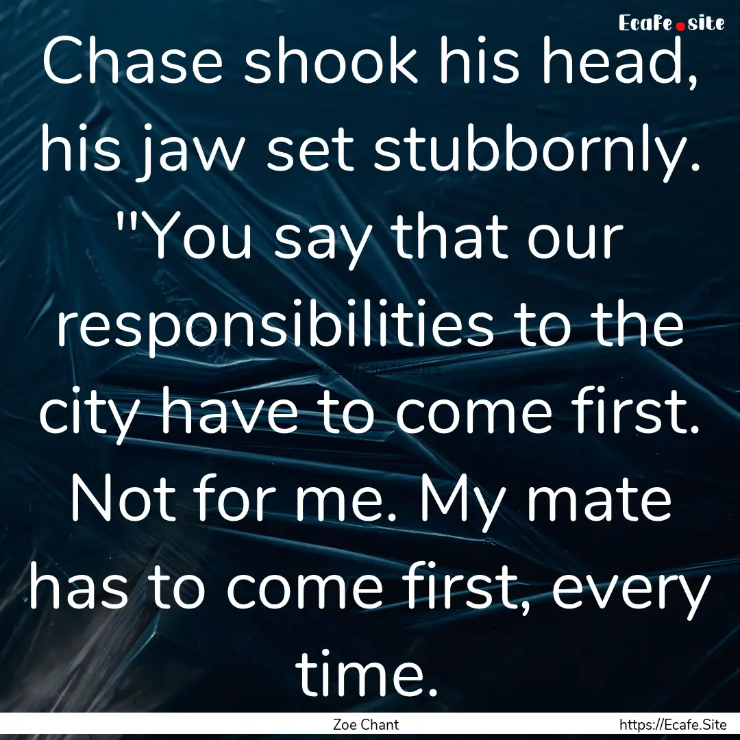 Chase shook his head, his jaw set stubbornly..... : Quote by Zoe Chant