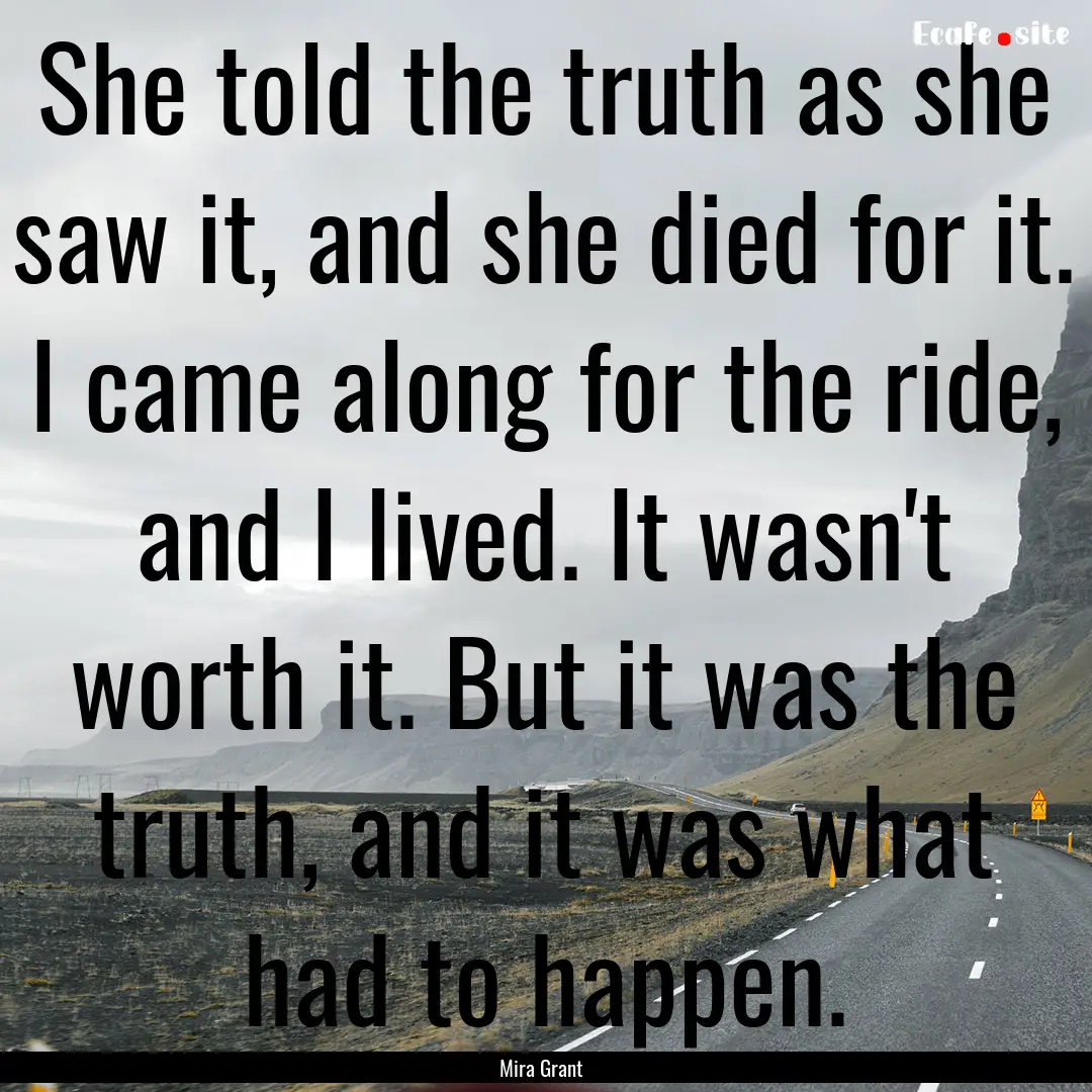 She told the truth as she saw it, and she.... : Quote by Mira Grant