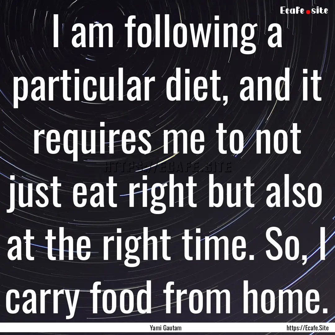 I am following a particular diet, and it.... : Quote by Yami Gautam