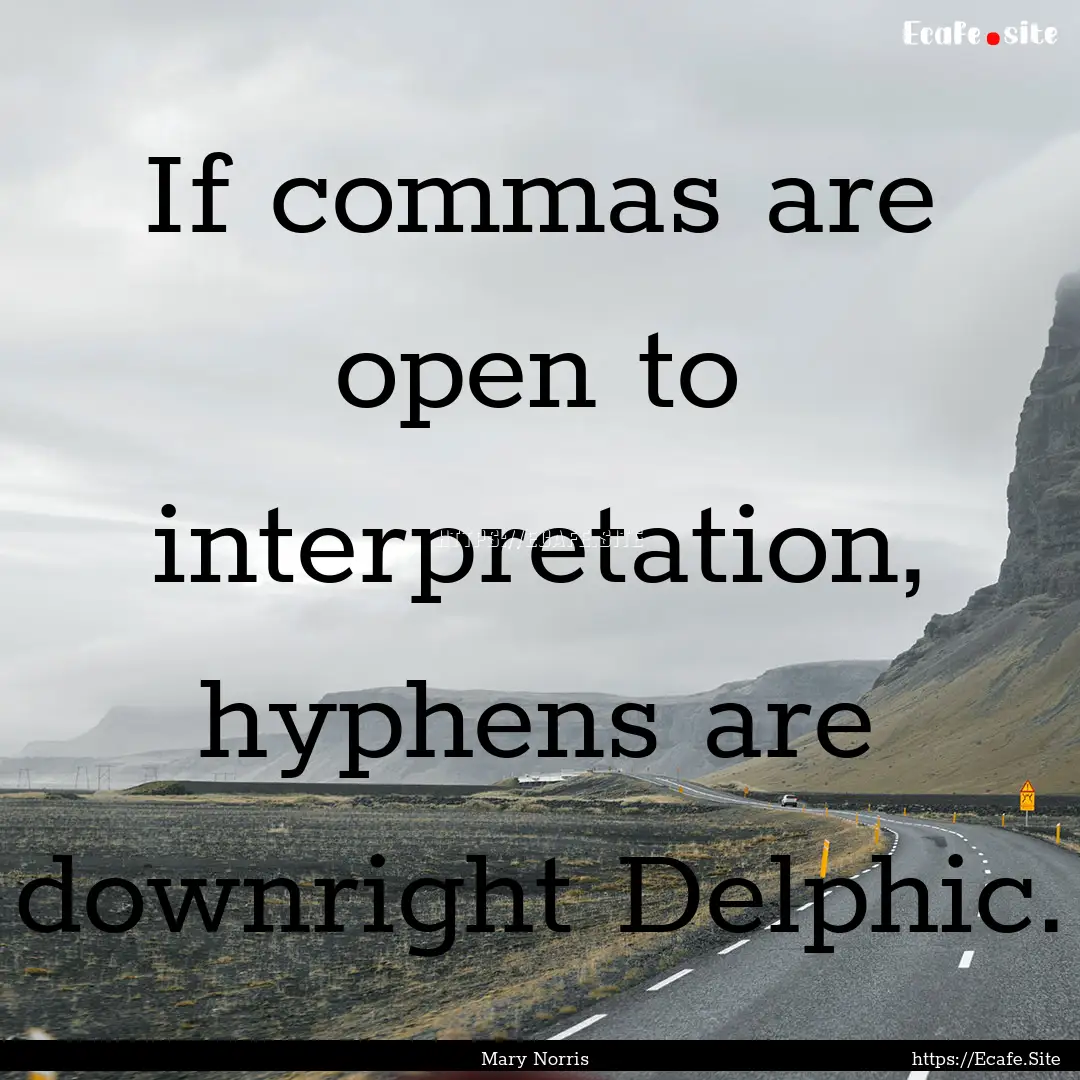 If commas are open to interpretation, hyphens.... : Quote by Mary Norris